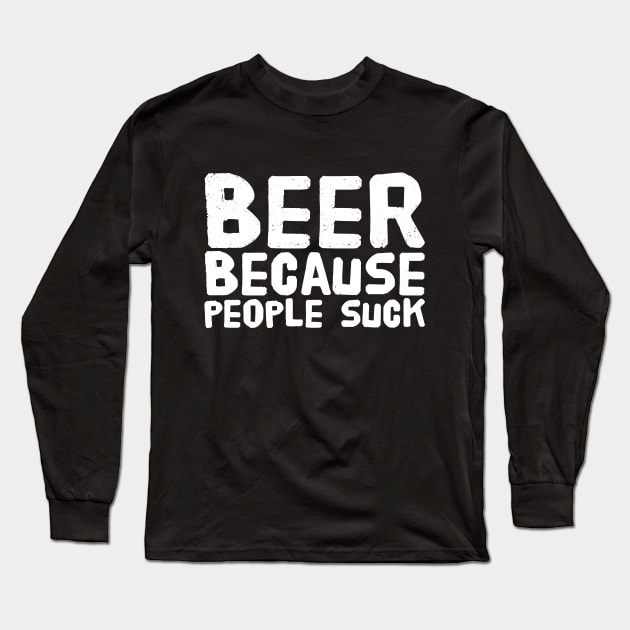 Beer because people suck Long Sleeve T-Shirt by captainmood